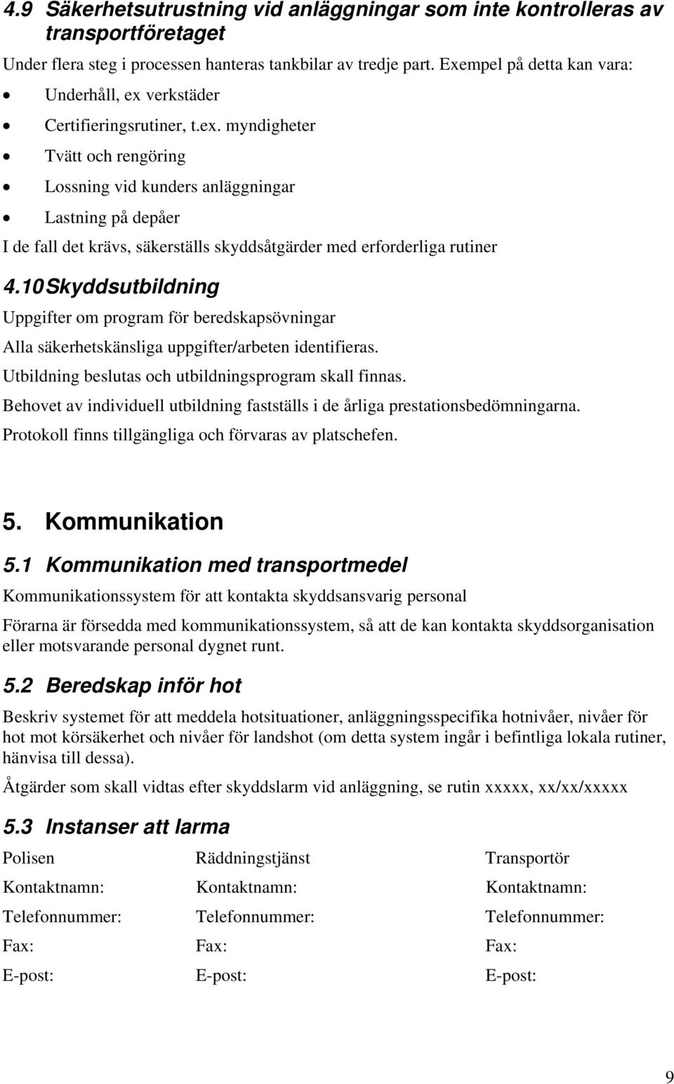 10 Skyddsutbildning Uppgifter m prgram för beredskapsövningar Alla säkerhetskänsliga uppgifter/arbeten identifieras. Utbildning beslutas ch utbildningsprgram skall finnas.