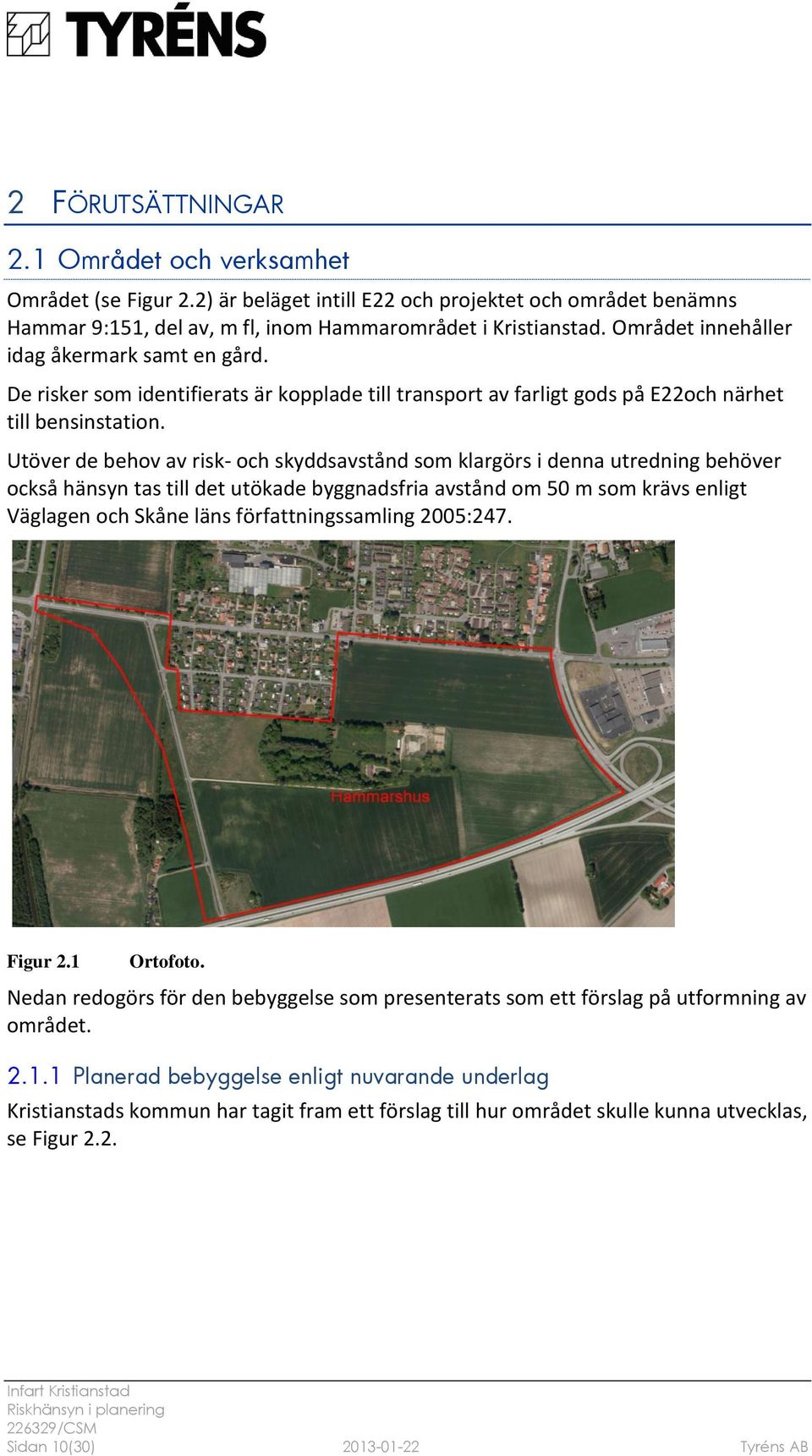 Utöver de behov av risk- och skyddsavstånd som klargörs i denna utredning behöver också hänsyn tas till det utökade byggnadsfria avstånd om 50 m som krävs enligt Väglagen och Skåne läns