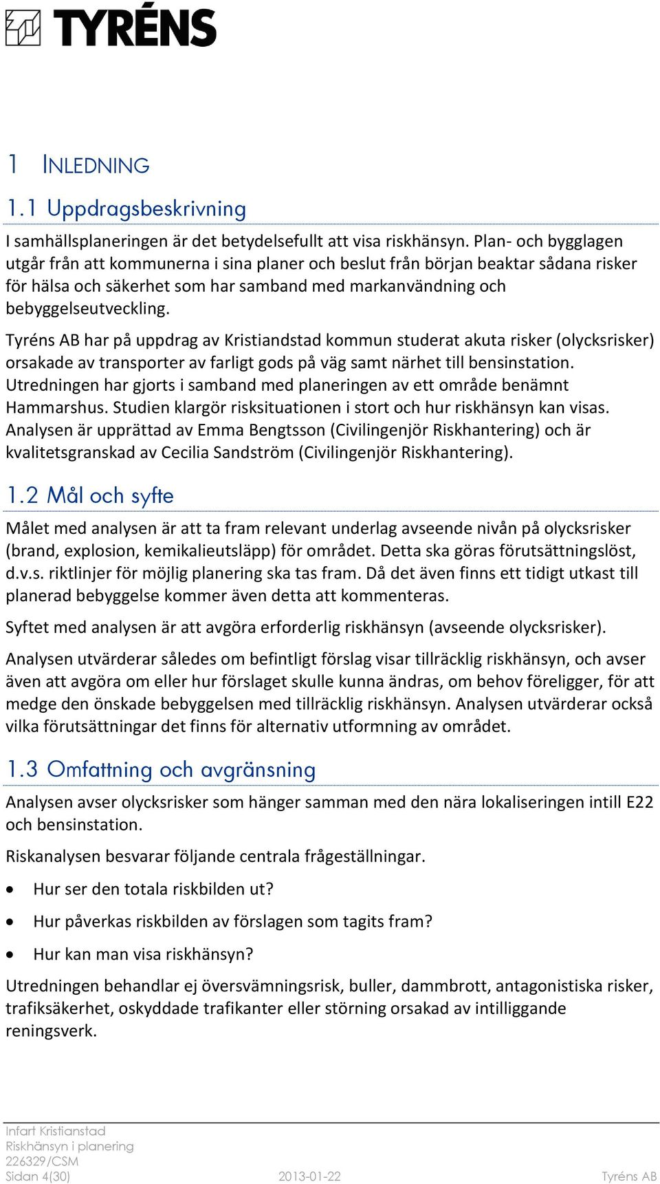 Tyréns AB har på uppdrag av Kristiandstad kommun studerat akuta risker (olycksrisker) orsakade av transporter av farligt gods på väg samt närhet till bensinstation.