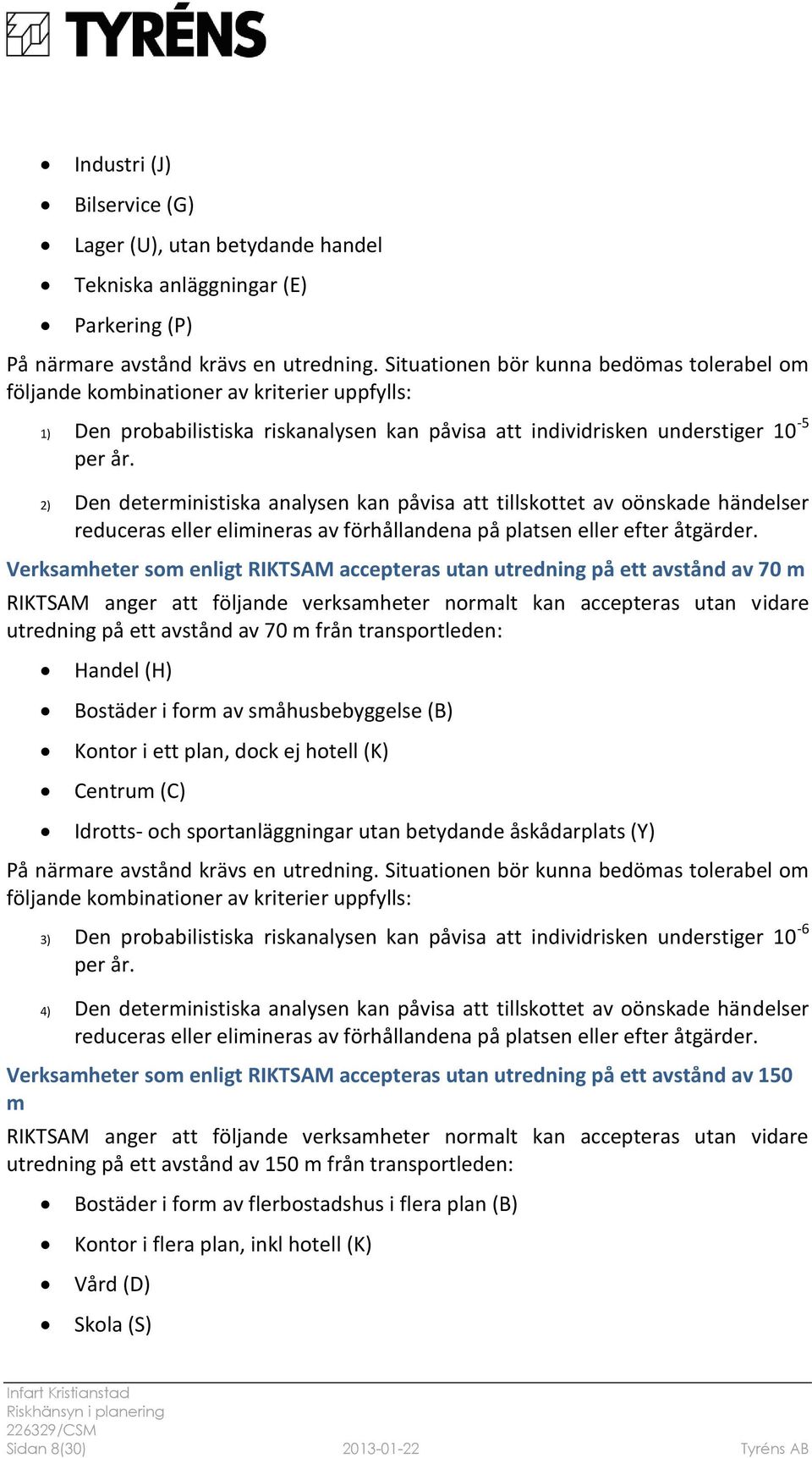 2) Den deterministiska analysen kan påvisa att tillskottet av oönskade händelser reduceras eller elimineras av förhållandena på platsen eller efter åtgärder.