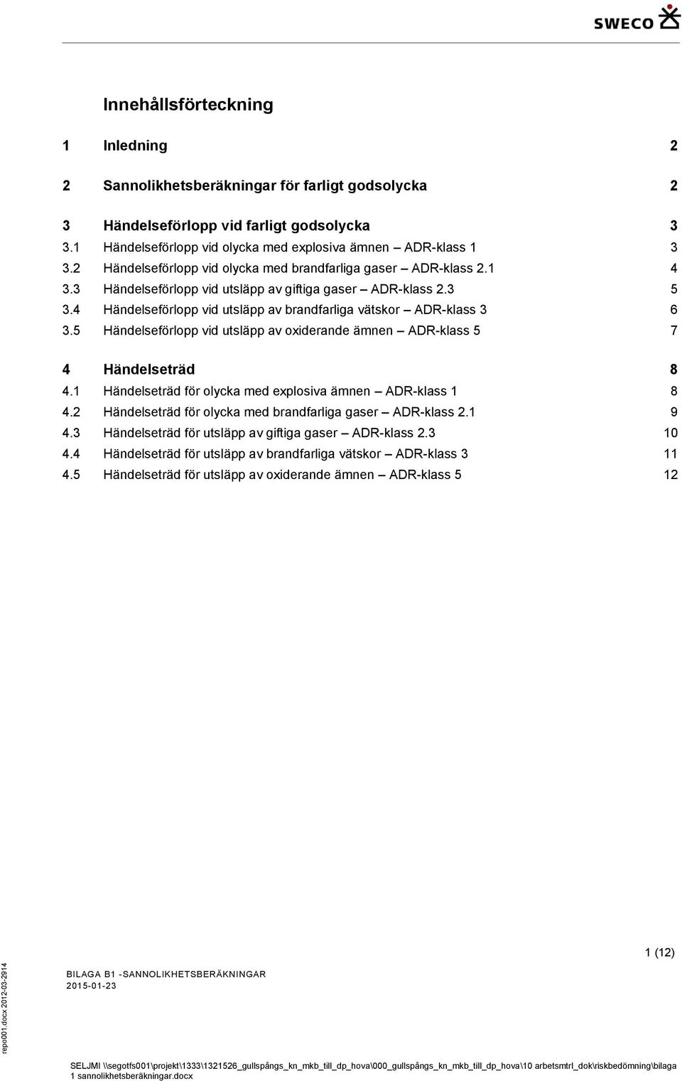 4 Händelseförlopp vid utsläpp av brandfarliga vätskor ADR-klass 3 6 3.5 Händelseförlopp vid utsläpp av oxiderande ämnen ADR-klass 5 7 4 Händelseträd 8 4.