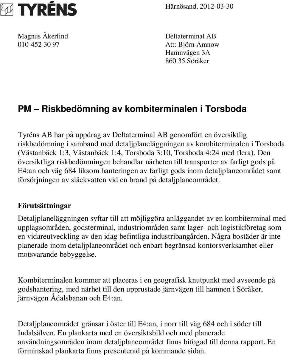 Den översiktliga riskbedömningen behandlar närheten till transporter av farligt gods på E4:an och väg 684 liksom hanteringen av farligt gods inom detaljplaneområdet samt försörjningen av släckvatten