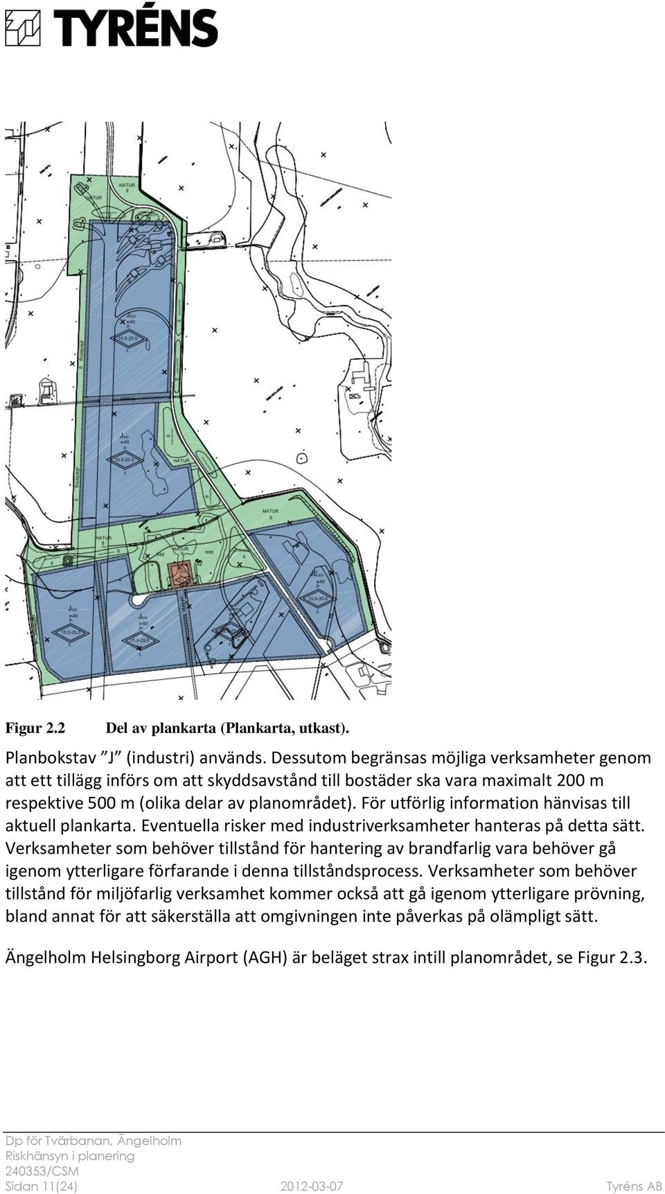 För utförlig information hänvisas till aktuell plankarta. Eventuella risker med industriverksamheter hanteras på detta sätt.