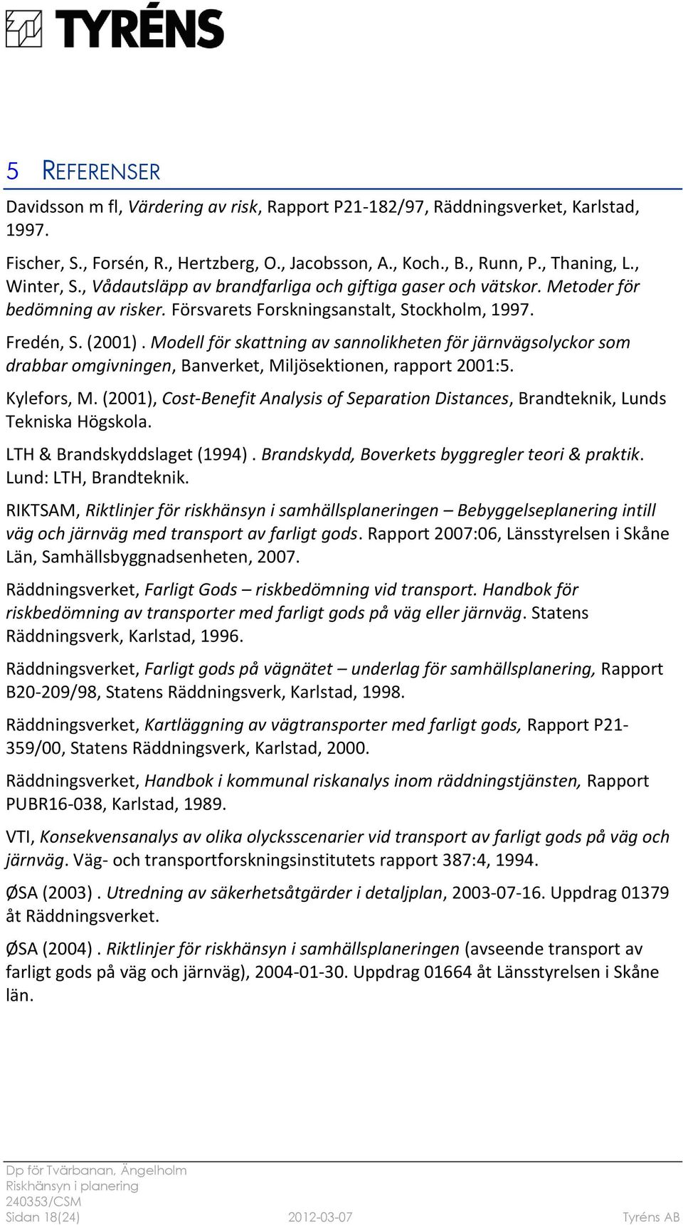 Modell för skattning av sannolikheten för järnvägsolyckor som drabbar omgivningen, Banverket, Miljösektionen, rapport 2001:5. Kylefors, M.