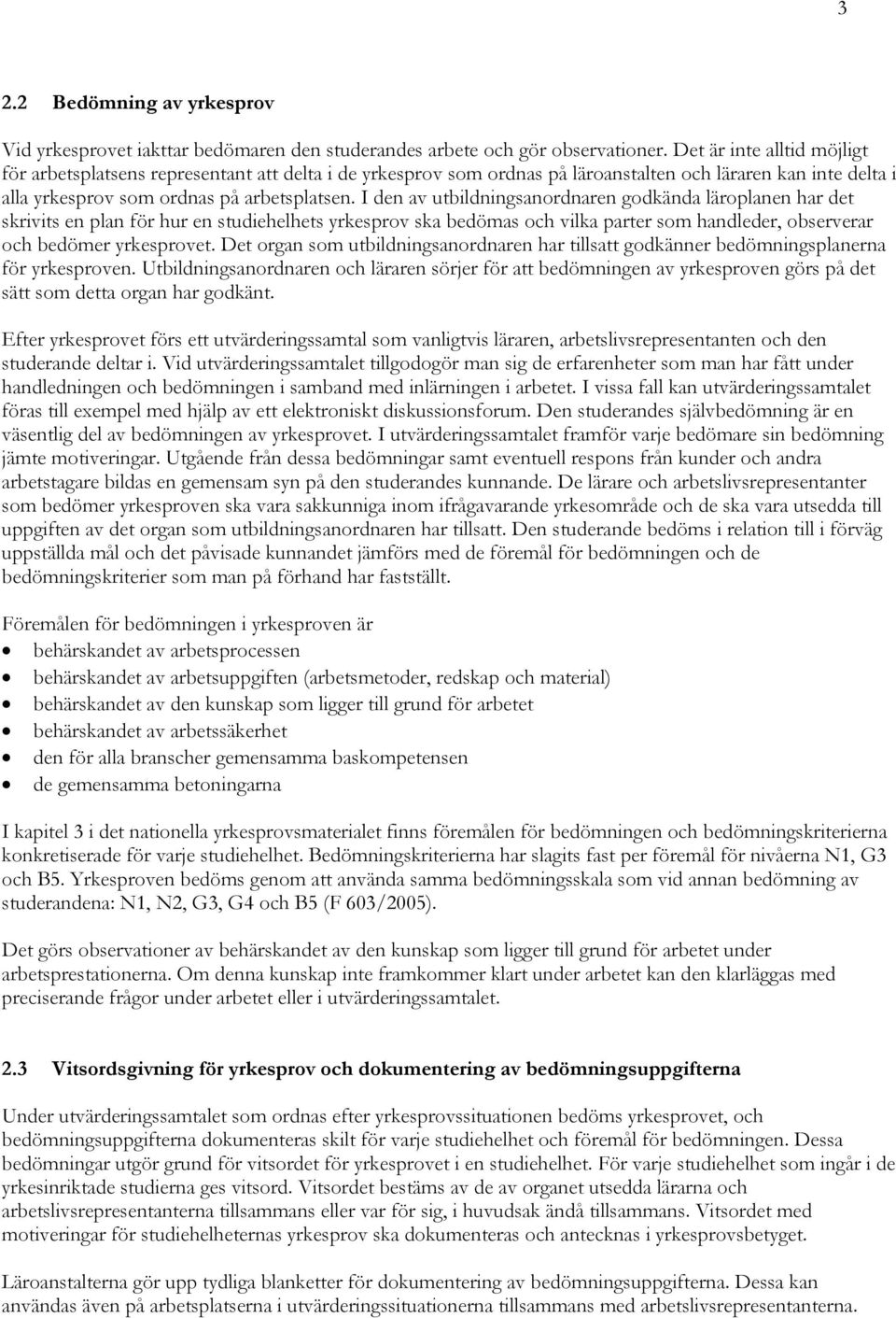 I den av utbildningsanordnaren godkända läroplanen har det skrivits en plan för hur en studiehelhets yrkesprov ska bedömas och vilka parter som handleder, observerar och bedömer yrkesprovet.