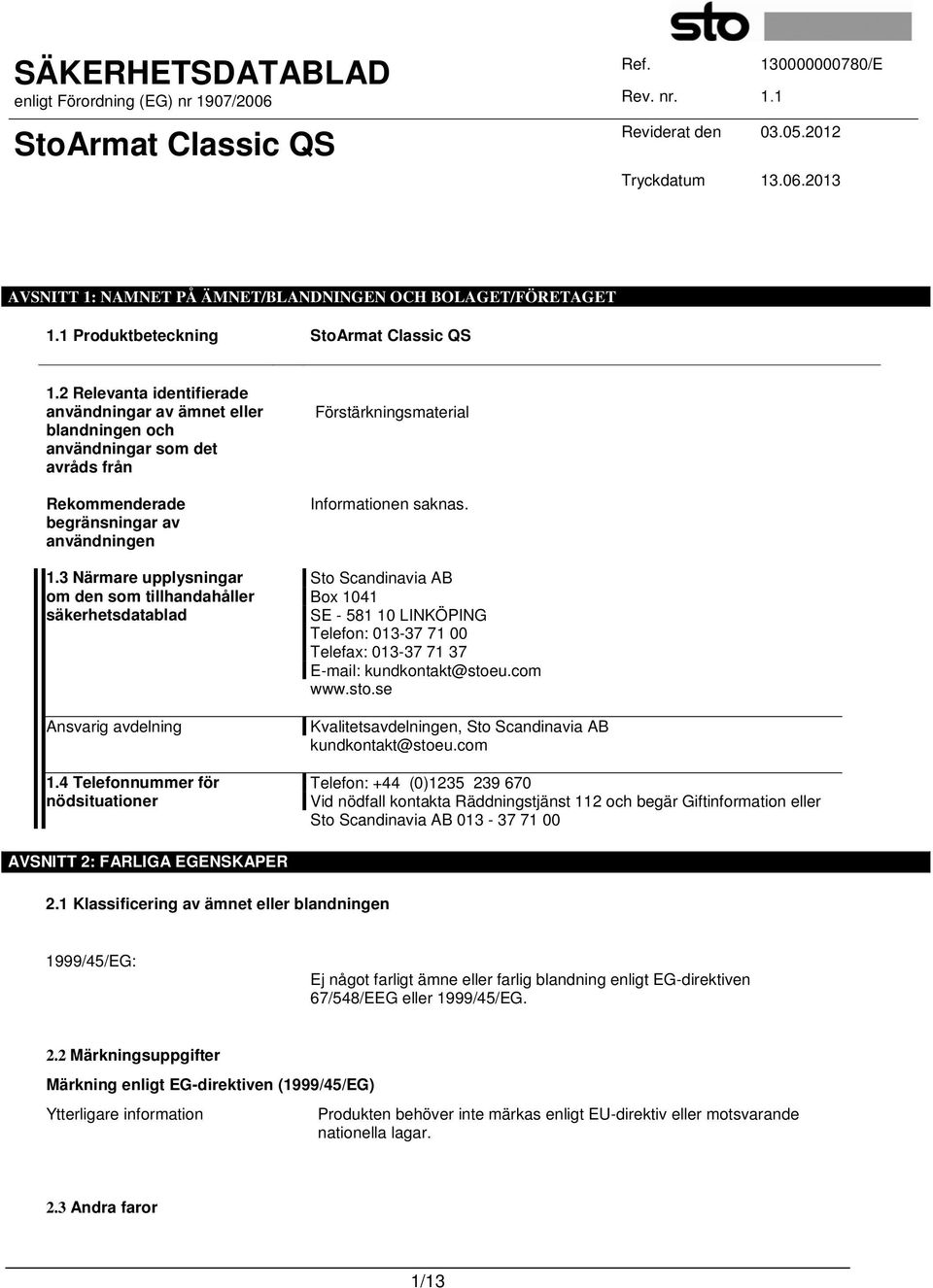 3 Närmare upplysningar om den som tillhandahåller säkerhetsdatablad Ansvarig avdelning 1.4 Telefonnummer för nödsituationer Förstärkningsmaterial Informationen saknas.