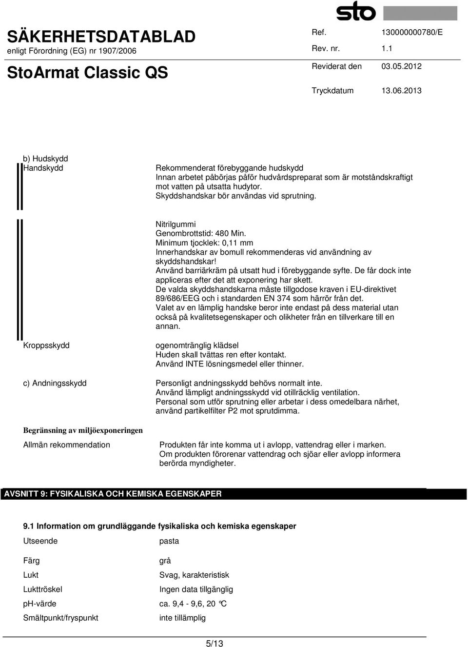 Använd barriärkräm på utsatt hud i förebyggande syfte. De får dock inte appliceras efter det att exponering har skett.