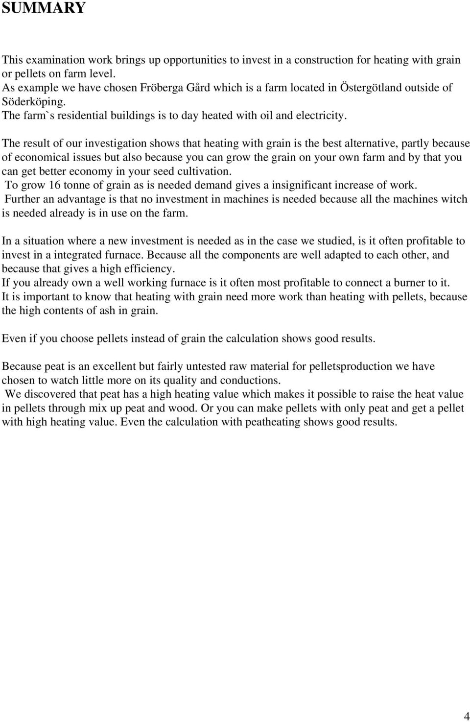 The result of our investigation shows that heating with grain is the best alternative, partly because of economical issues but also because you can grow the grain on your own farm and by that you can