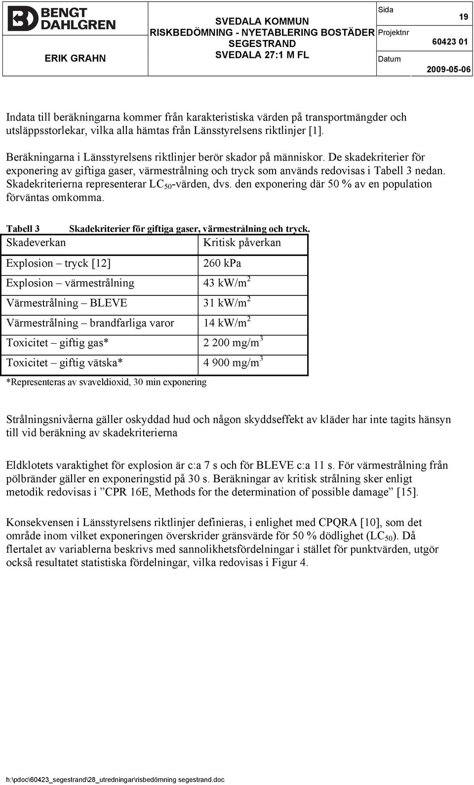 Skadekriterierna representerar LC 50 -värden, dvs. den exponering där 50 % av en population förväntas omkomma. Tabell 3 Skadekriterier för giftiga gaser, värmestrålning och tryck.