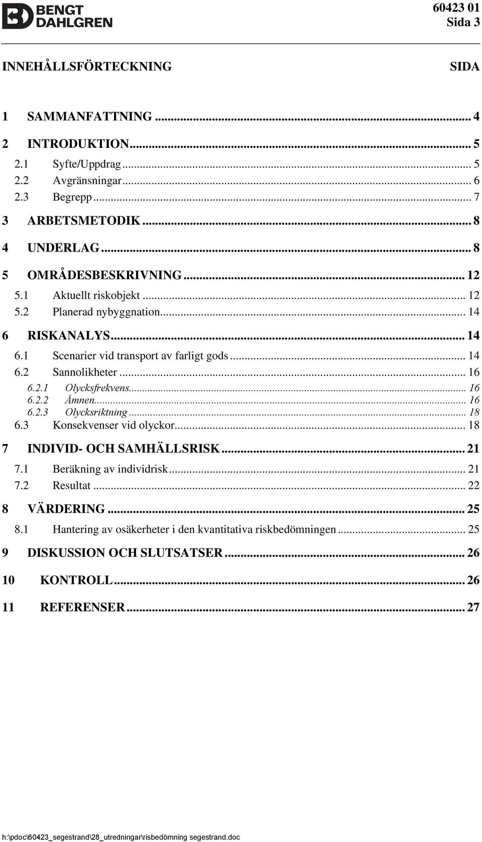 .. 16 6.2.1 Olycksfrekvens... 16 6.2.2 Ämnen... 16 6.2.3 Olycksriktning... 18 6.3 Konsekvenser vid olyckor... 18 7 INDIVID- OCH SAMHÄLLSRISK... 21 7.1 Beräkning av individrisk.