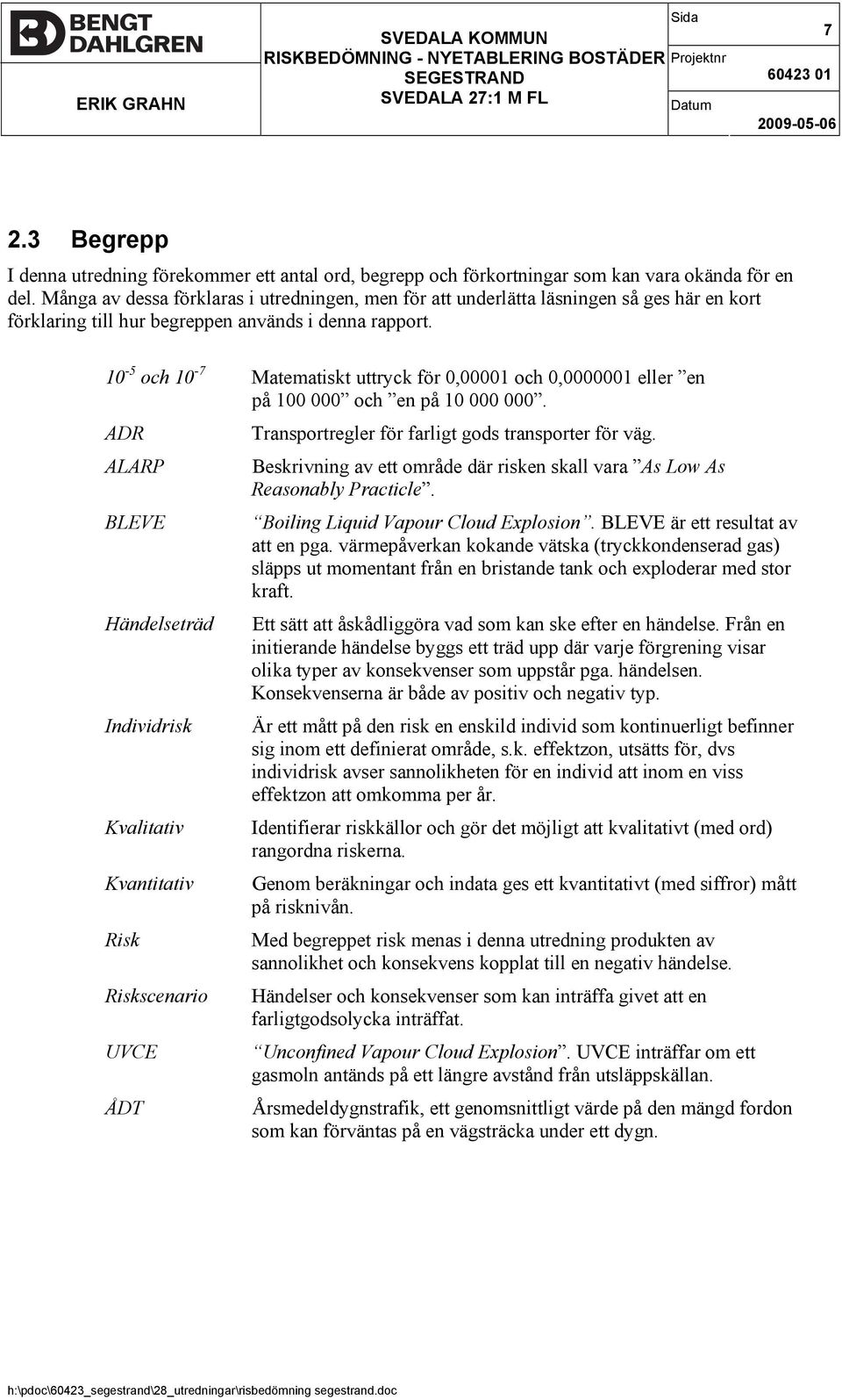 10-5 och 10-7 Matematiskt uttryck för 0,00001 och 0,0000001 eller en på 100 000 och en på 10 000 000. ADR Transportregler för farligt gods transporter för väg.