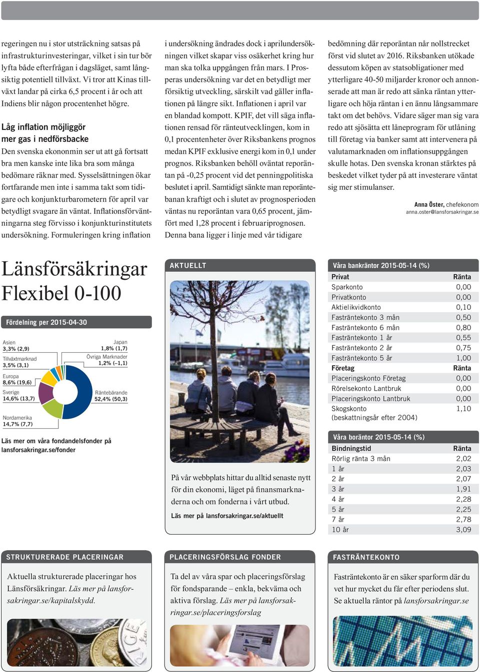 Låg inflation möjliggör mer gas i nedförsbacke Den svenska ekononmin ser ut att gå fortsatt bra men kanske inte lika bra som många bedömare räknar med.