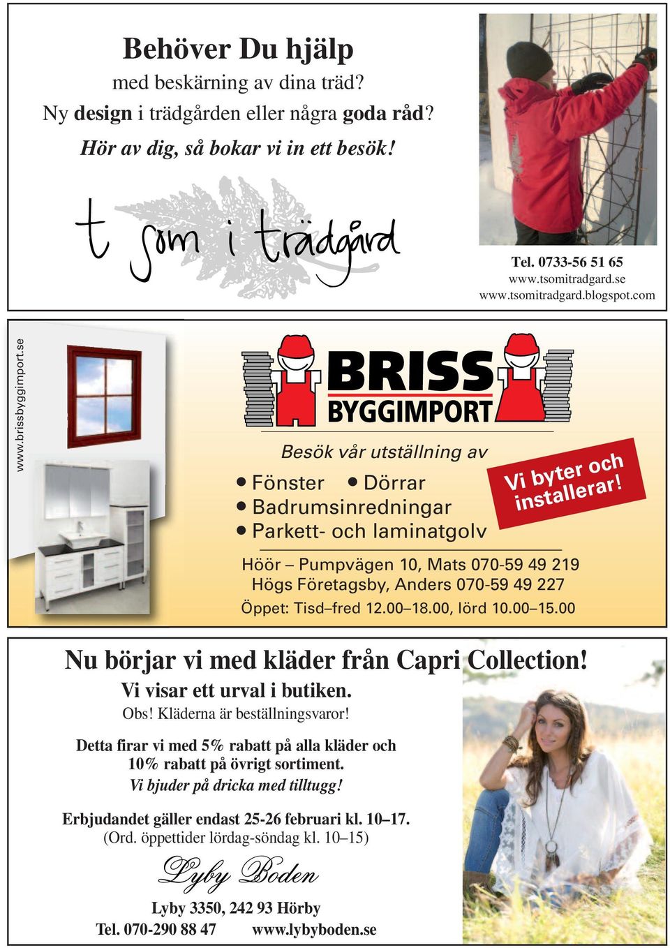 Höör Pumpvägen 10, Mats 070-59 49 219 Högs Företagsby, Anders 070-59 49 227 Öppet: Tisd fred 12.00 18.00, lörd 10.00 15.00 Nu börjar vi med kläder från Capri Collection!