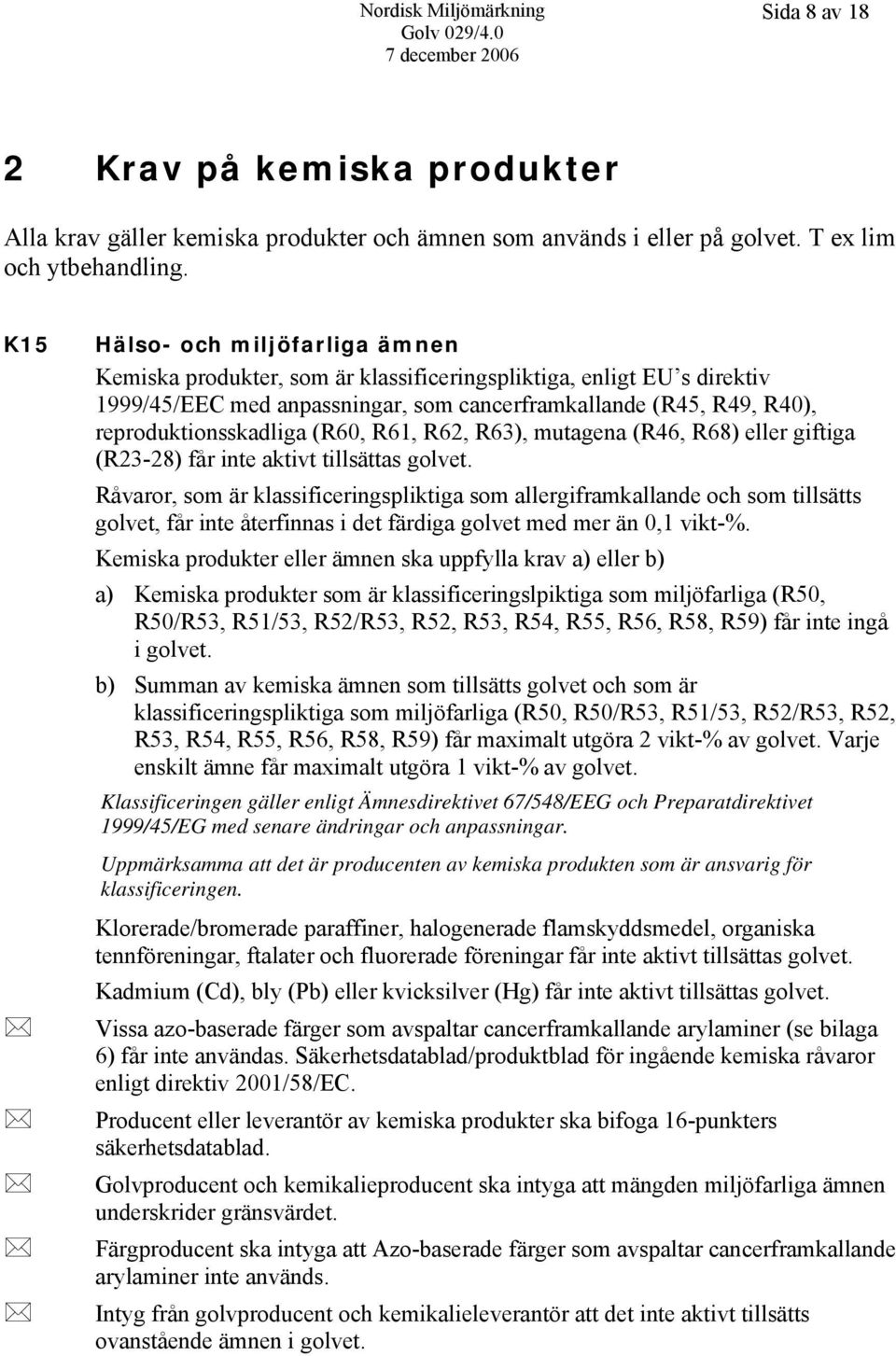 (R60, R61, R62, R63), mutagena (R46, R68) eller giftiga (R23-28) får inte aktivt tillsättas golvet.