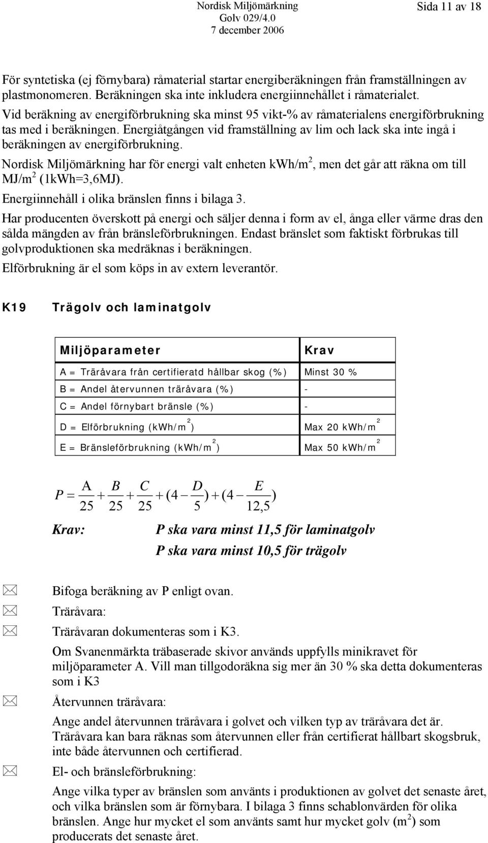 Energiåtgången vid framställning av lim och lack ska inte ingå i beräkningen av energiförbrukning.