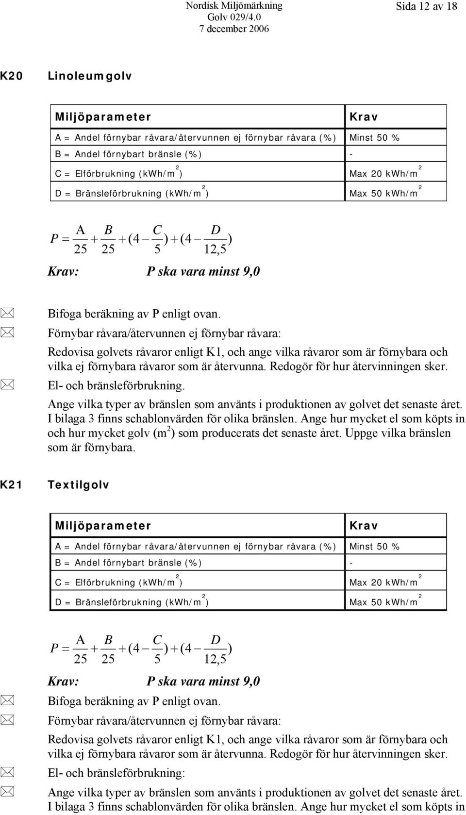 Förnybar råvara/återvunnen ej förnybar råvara: Redovisa golvets råvaror enligt K1, och ange vilka råvaror som är förnybara och vilka ej förnybara råvaror som är återvunna.