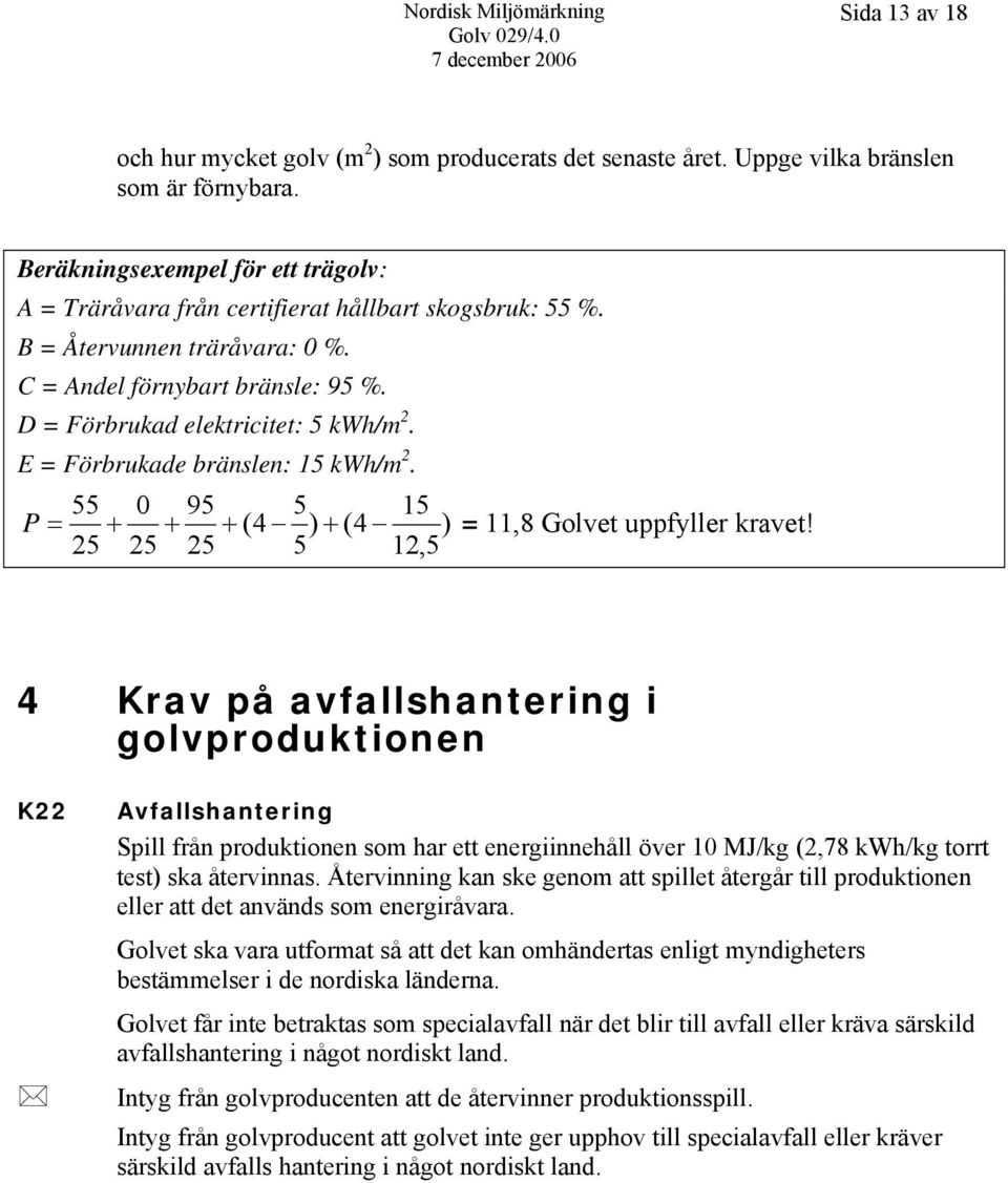 E = Förbrukade bränslen: 15 kwh/m 2. 55 0 95 5 15 P = + + + (4 ) + (4 ) = 11,8 Golvet uppfyller kravet!