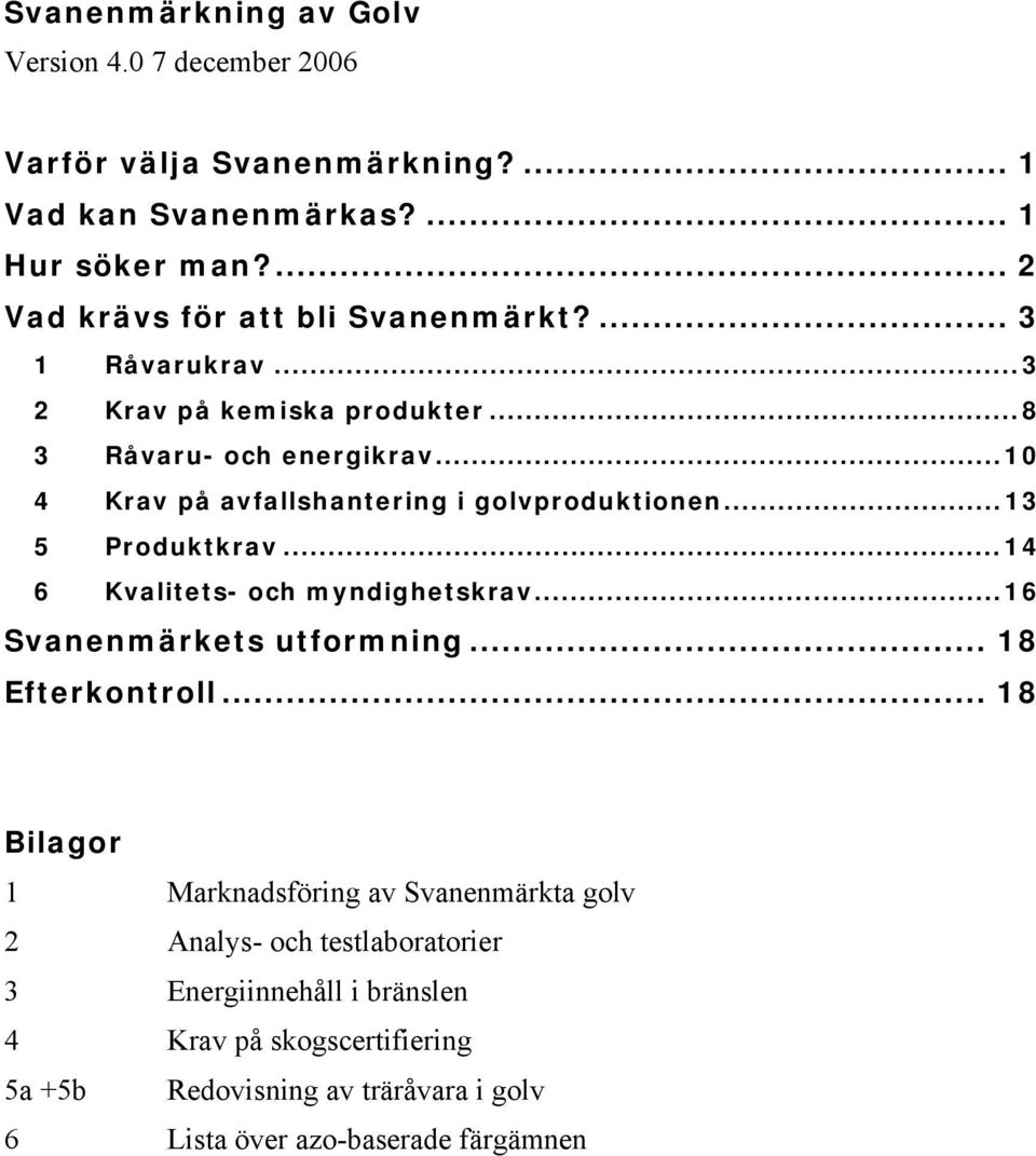 ..14 6 Kvalitets- och myndighetskrav...16 Svanenmärkets utformning... 18 Efterkontroll.