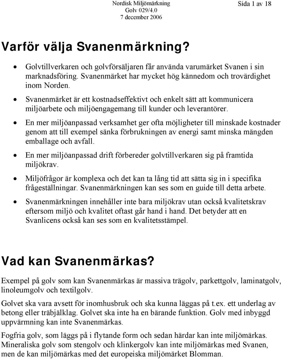 En mer miljöanpassad verksamhet ger ofta möjligheter till minskade kostnader genom att till exempel sänka förbrukningen av energi samt minska mängden emballage och avfall.