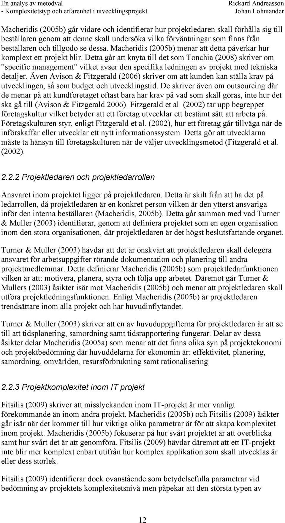 Detta går att knyta till det som Tonchia (2008) skriver om specific management vilket avser den specifika ledningen av projekt med tekniska detaljer.