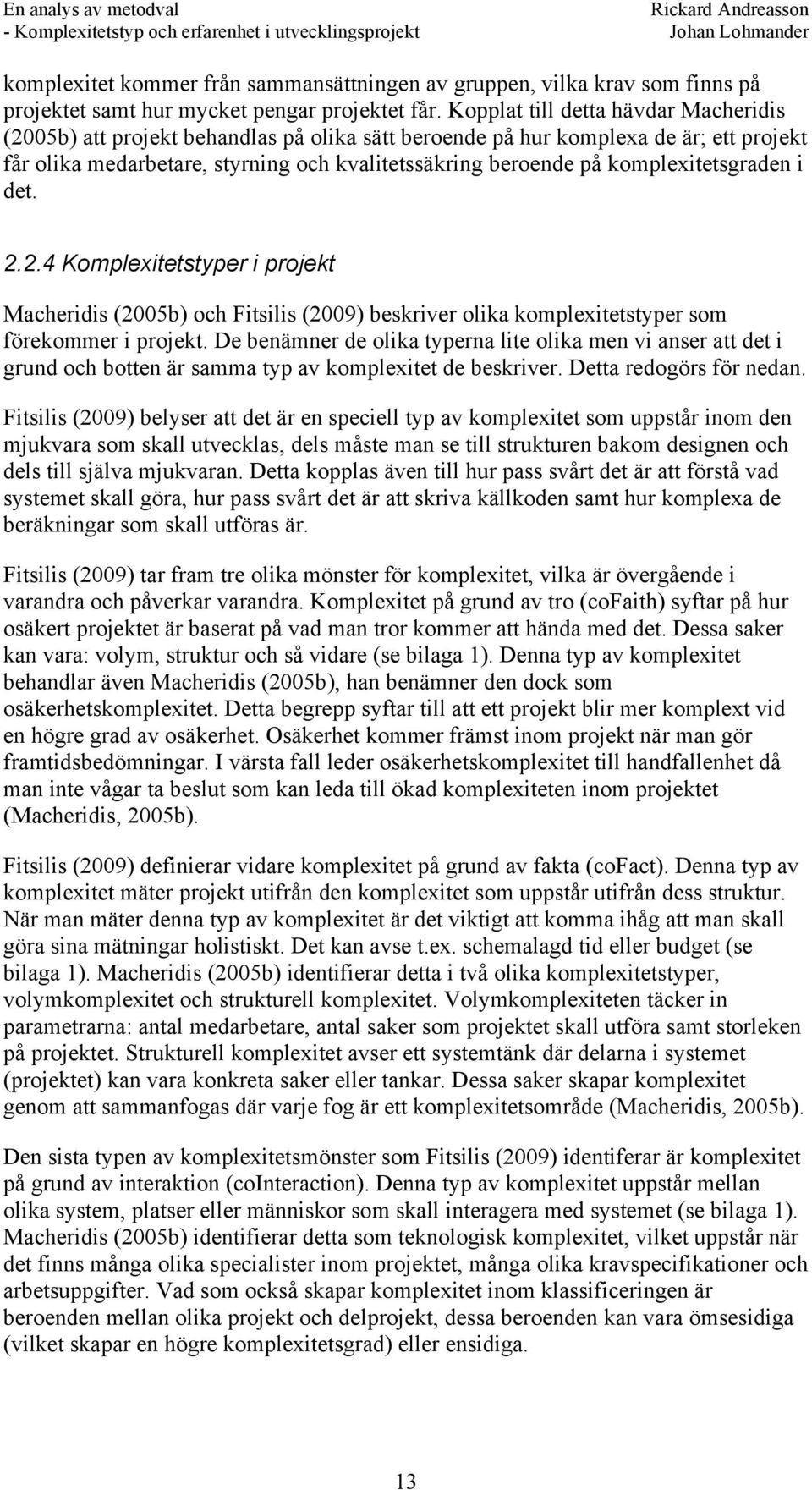 komplexitetsgraden i det. 2.2.4 Komplexitetstyper i projekt Macheridis (2005b) och Fitsilis (2009) beskriver olika komplexitetstyper som förekommer i projekt.