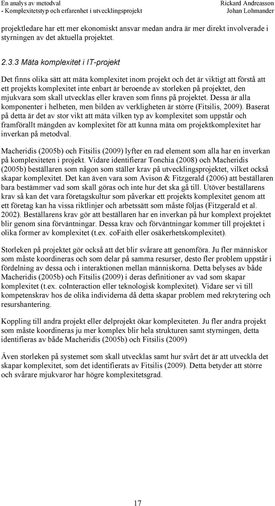 den mjukvara som skall utvecklas eller kraven som finns på projektet. Dessa är alla komponenter i helheten, men bilden av verkligheten är större (Fitsilis, 2009).