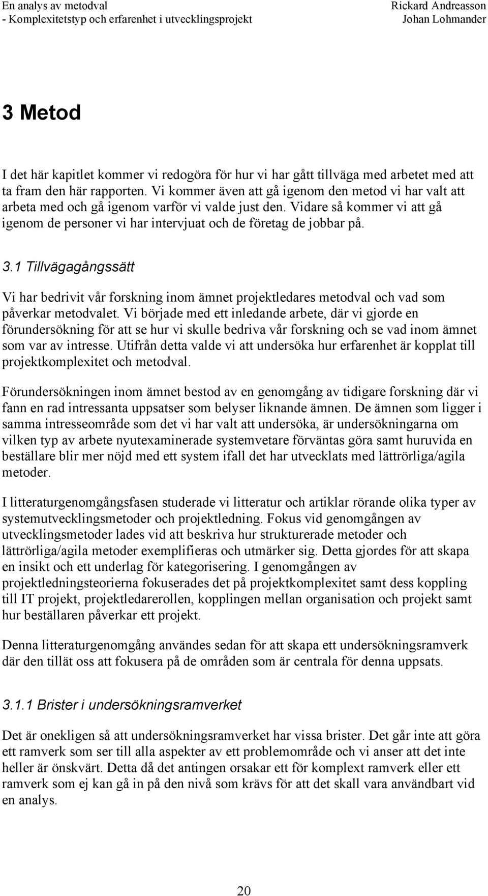 3.1 Tillvägagångssätt Vi har bedrivit vår forskning inom ämnet projektledares metodval och vad som påverkar metodvalet.