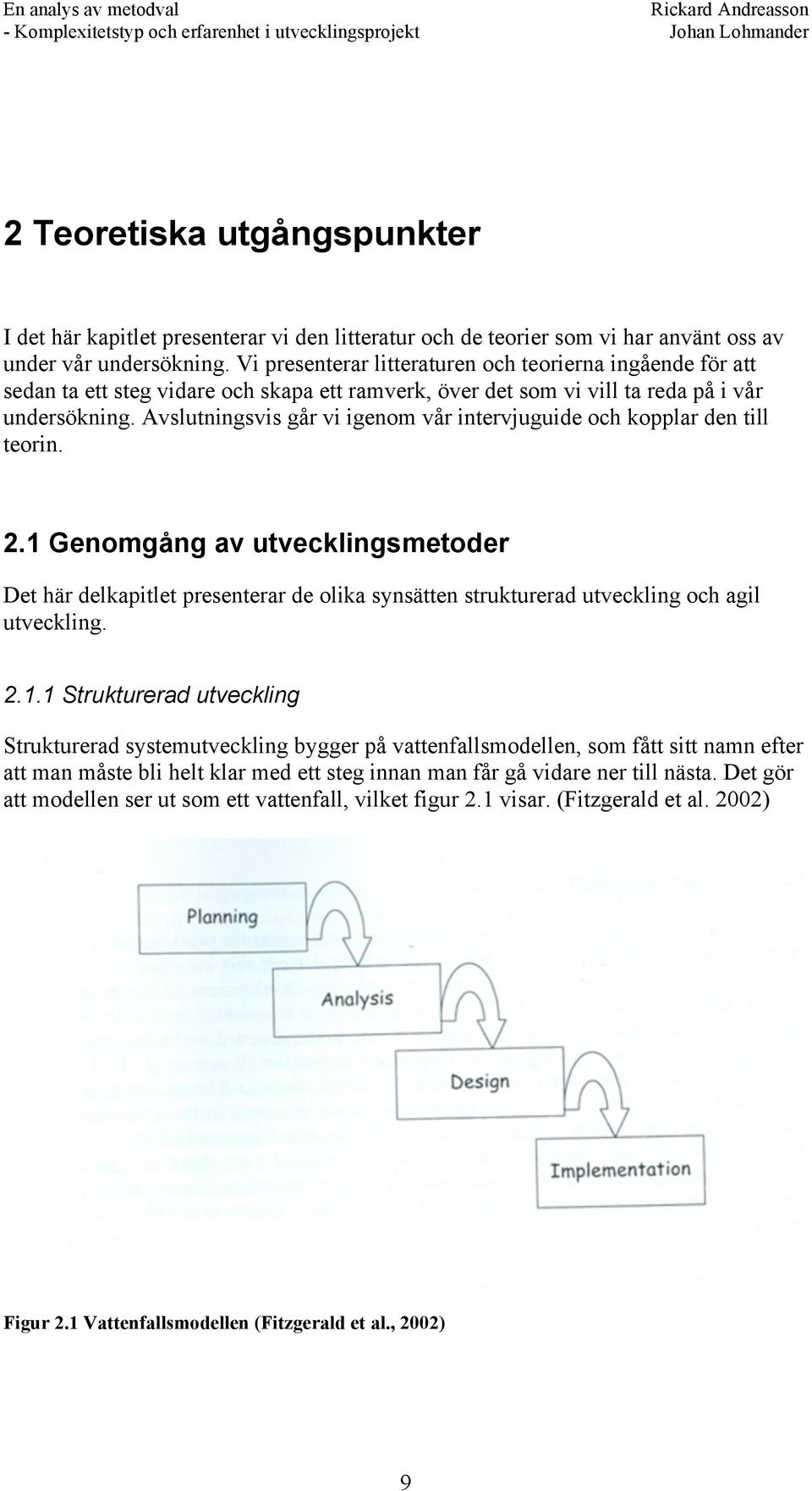 Avslutningsvis går vi igenom vår intervjuguide och kopplar den till teorin. 2.