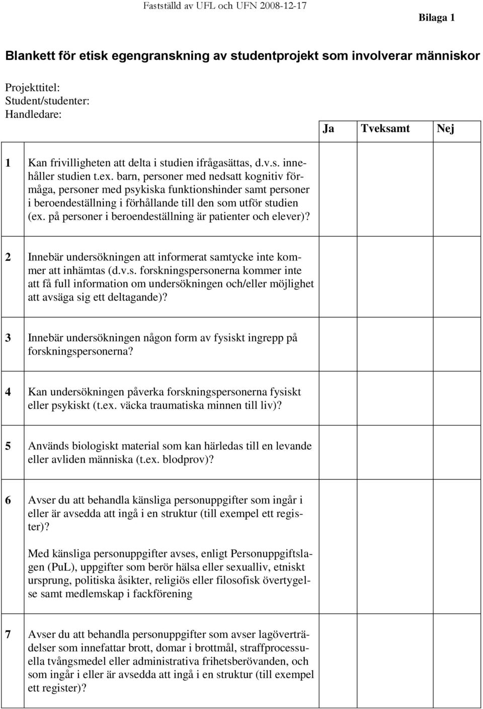 barn, personer med nedsatt kognitiv förmåga, personer med psykiska funktionshinder samt personer i beroendeställning i förhållande till den som utför studien (ex.