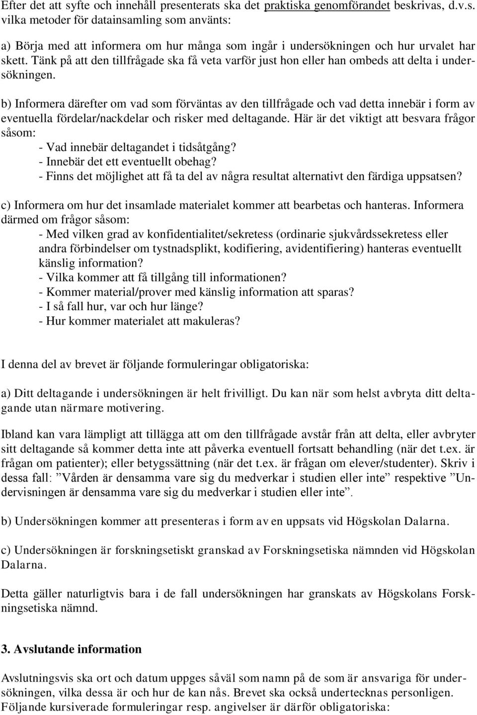 b) Informera därefter om vad som förväntas av den tillfrågade och vad detta innebär i form av eventuella fördelar/nackdelar och risker med deltagande.