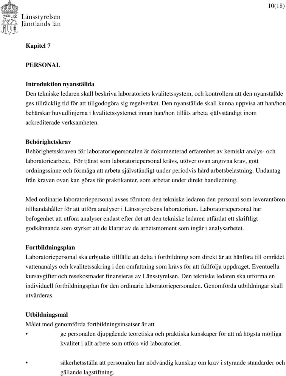 Behörighetskrav Behörighetsskraven för laboratoriepersonalen är dokumenterad erfarenhet av kemiskt analys- och laboratoriearbete.