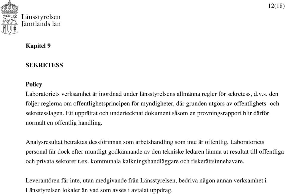 Laboratoriets personal får dock efter muntligt godkännande av den tekniske ledaren lämna ut resultat till offentliga och privata sektorer t.ex.