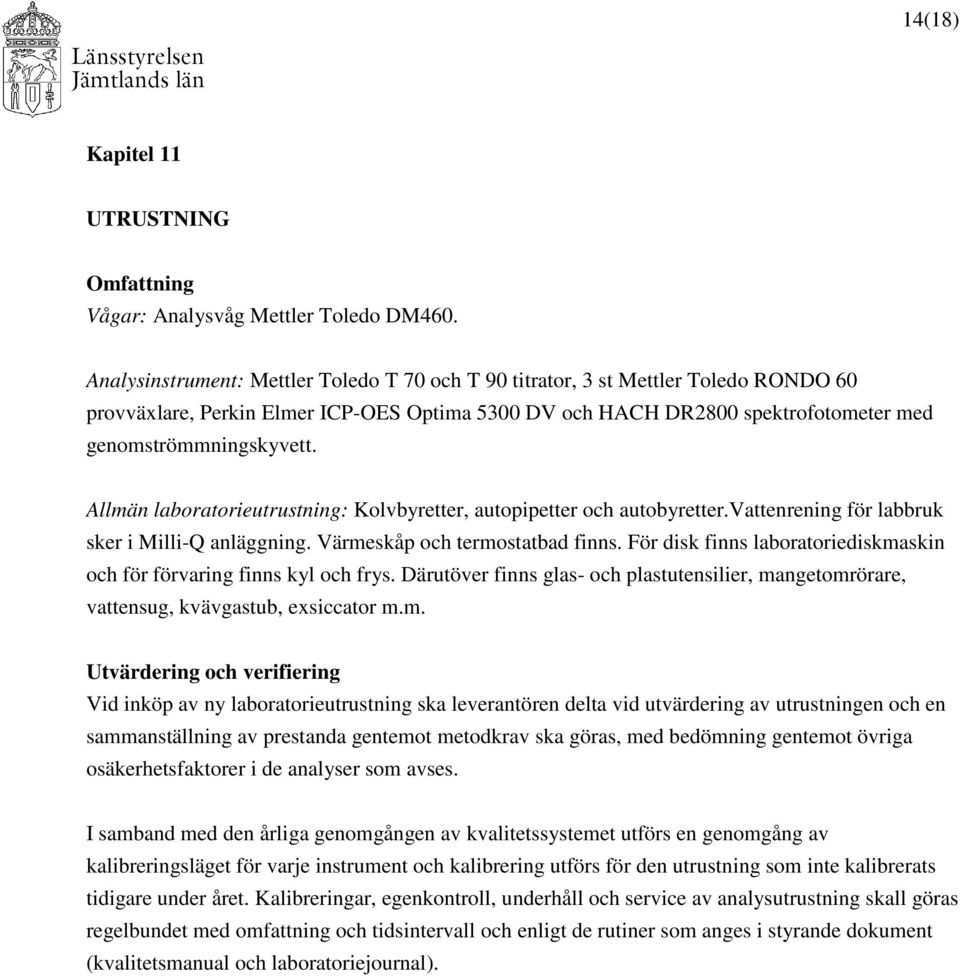 Allmän laboratorieutrustning: Kolvbyretter, autopipetter och autobyretter.vattenrening för labbruk sker i Milli-Q anläggning. Värmeskåp och termostatbad finns.