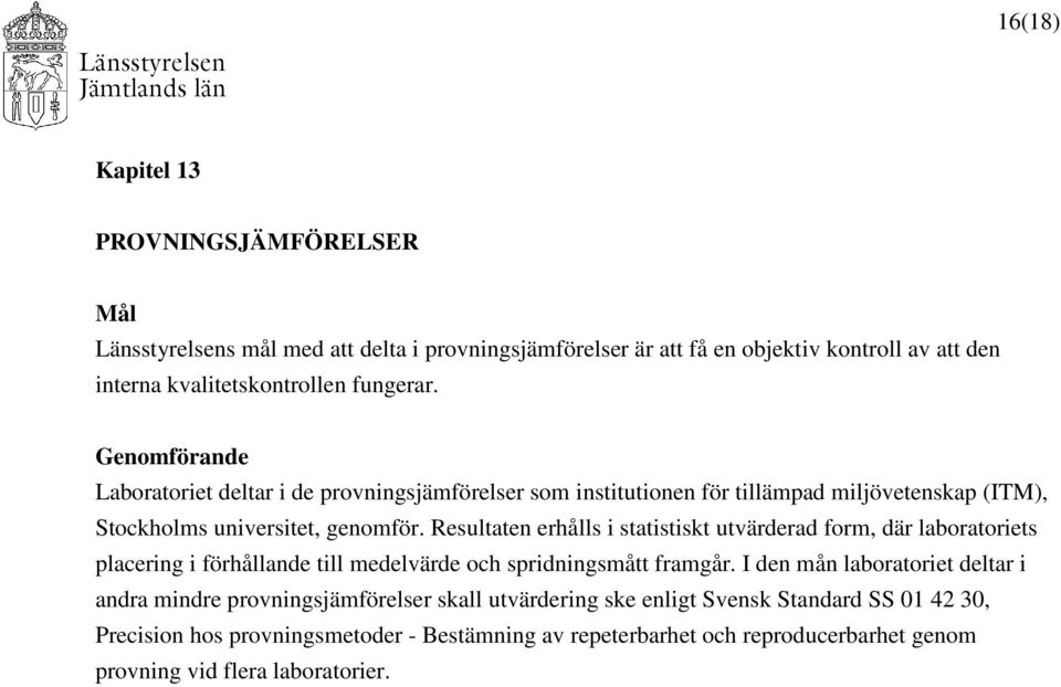 Resultaten erhålls i statistiskt utvärderad form, där laboratoriets placering i förhållande till medelvärde och spridningsmått framgår.