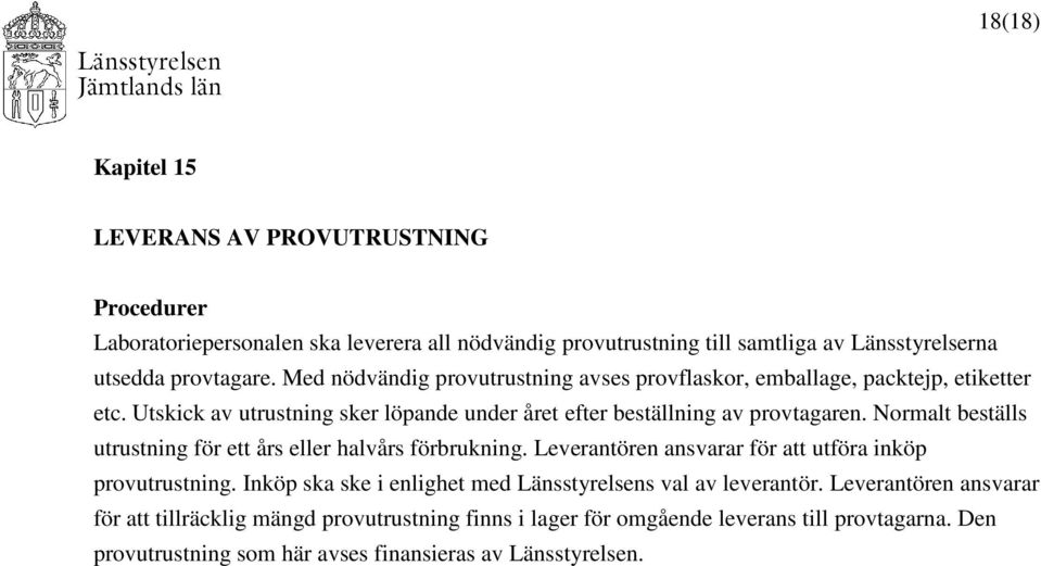 Normalt beställs utrustning för ett års eller halvårs förbrukning. Leverantören ansvarar för att utföra inköp provutrustning.