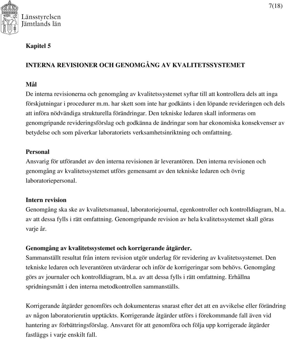 Den tekniske ledaren skall informeras om genomgripande revideringsförslag och godkänna de ändringar som har ekonomiska konsekvenser av betydelse och som påverkar laboratoriets verksamhetsinriktning