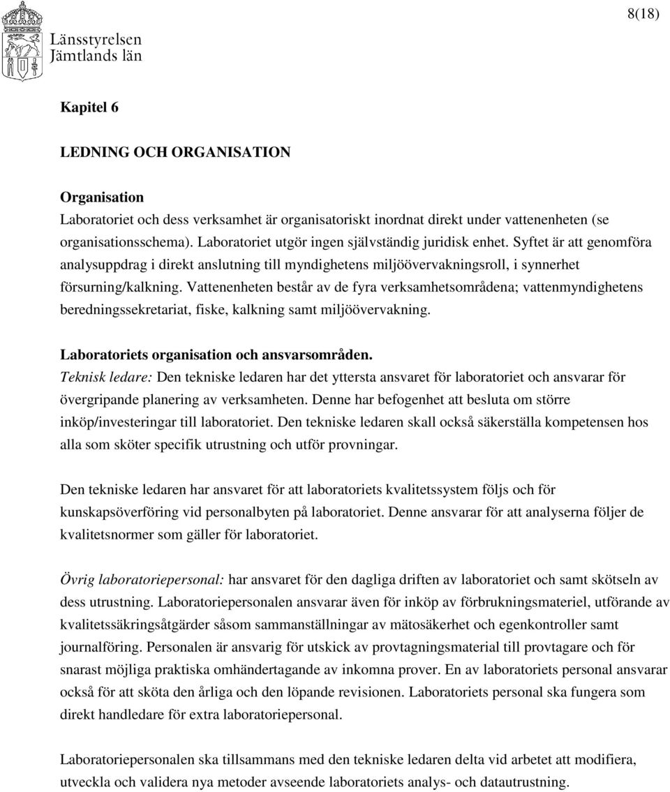 Vattenenheten består av de fyra verksamhetsområdena; vattenmyndighetens beredningssekretariat, fiske, kalkning samt miljöövervakning. Laboratoriets organisation och ansvarsområden.