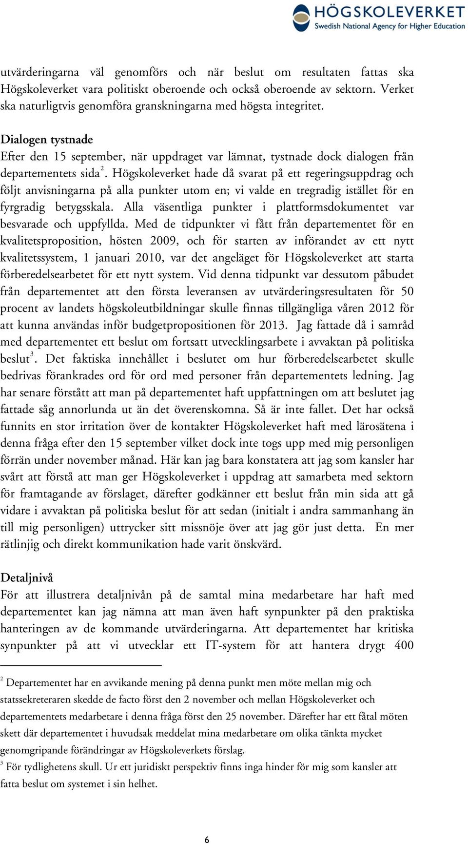 Högskoleverket hade då svarat på ett regeringsuppdrag och följt anvisningarna på alla punkter utom en; vi valde en tregradig istället för en fyrgradig betygsskala.