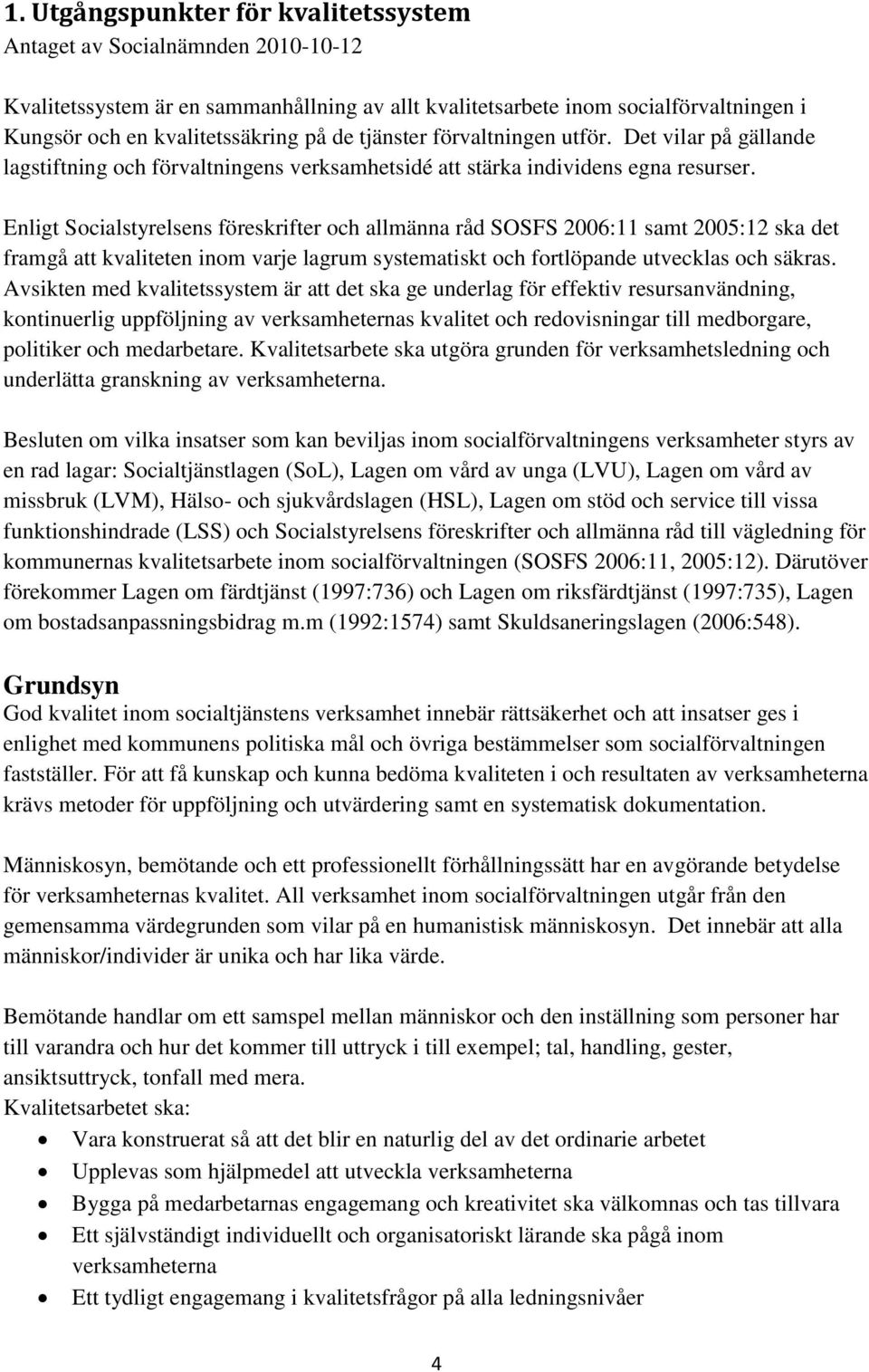 Enligt Socialstyrelsens föreskrifter och allmänna råd SOSFS 2006:11 samt 2005:12 ska det framgå att kvaliteten inom varje lagrum systematiskt och fortlöpande utvecklas och säkras.