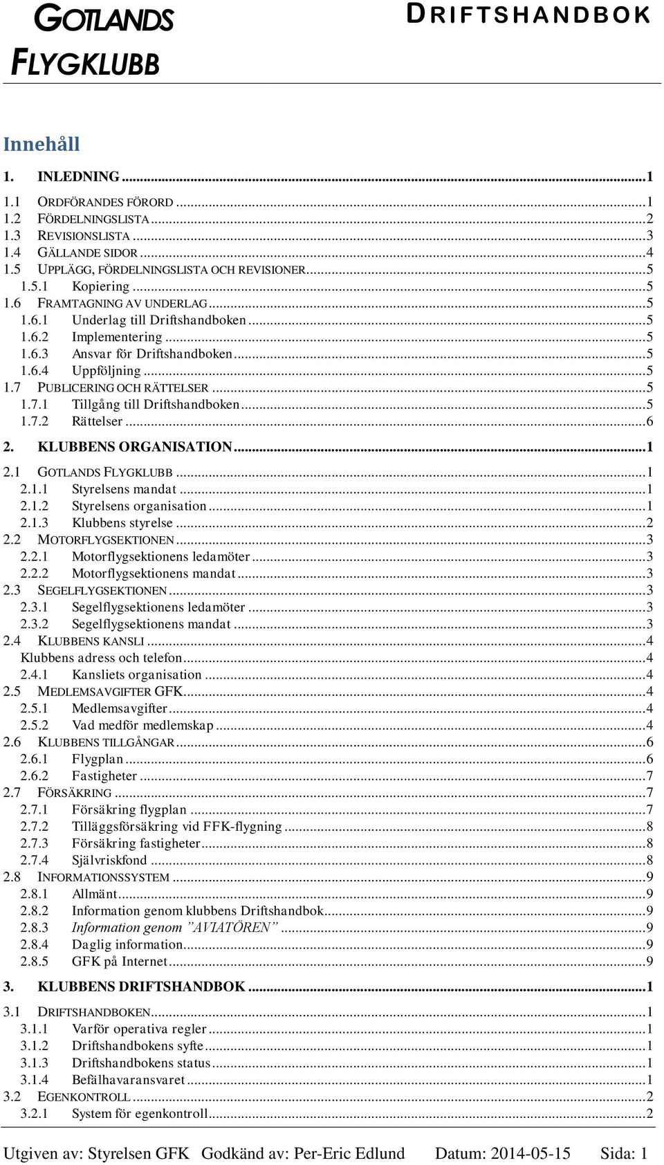 .. 5 1.7.1 Tillgång till Driftshandboken... 5 1.7.2 Rättelser... 6 2. KLUBBENS ORGANISATION... 1 2.1 GOTLANDS... 1 2.1.1 Styrelsens mandat... 1 2.1.2 Styrelsens organisation... 1 2.1.3 Klubbens styrelse.
