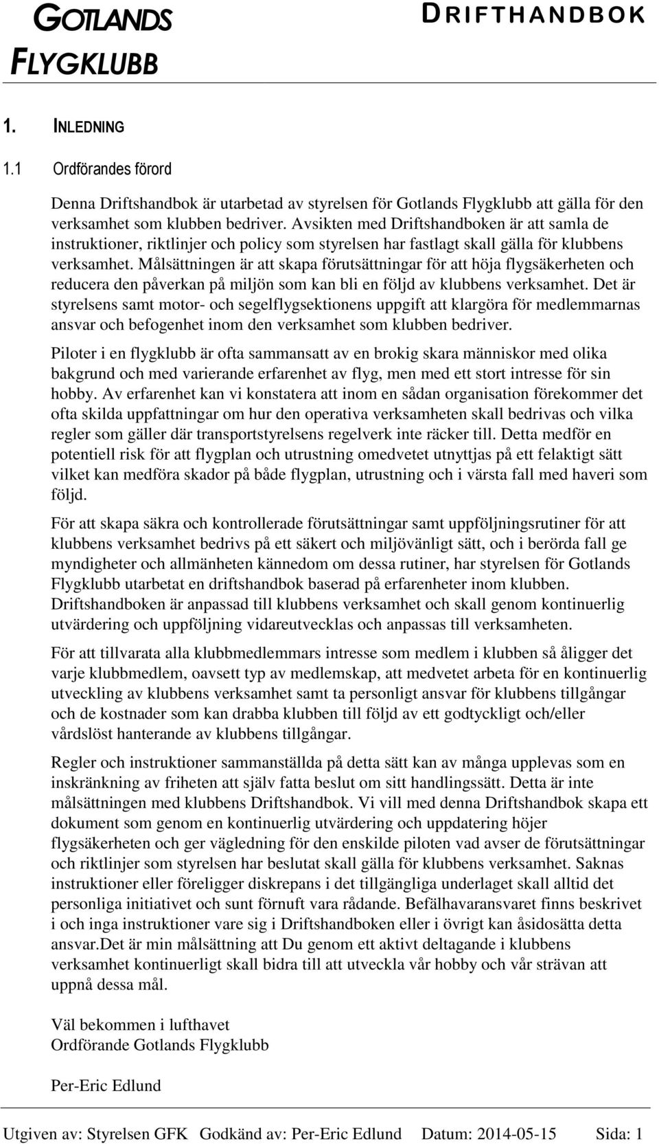 Målsättningen är att skapa förutsättningar för att höja flygsäkerheten och reducera den påverkan på miljön som kan bli en följd av klubbens verksamhet.