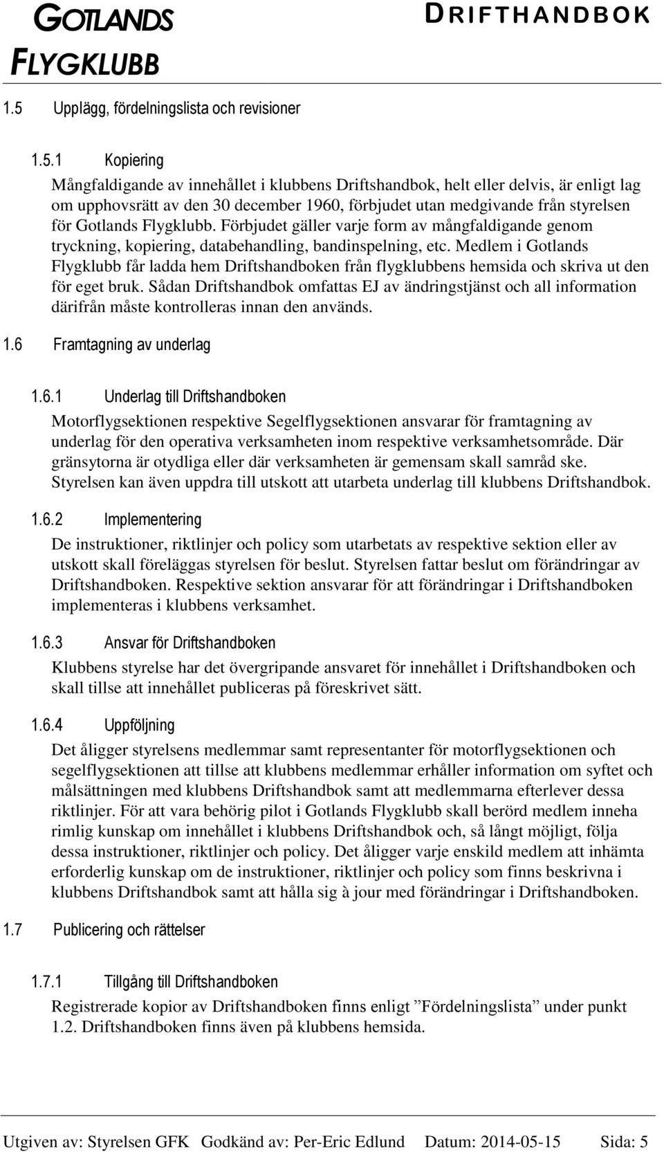 Medlem i Gotlands Flygklubb får ladda hem Driftshandboken från flygklubbens hemsida och skriva ut den för eget bruk.