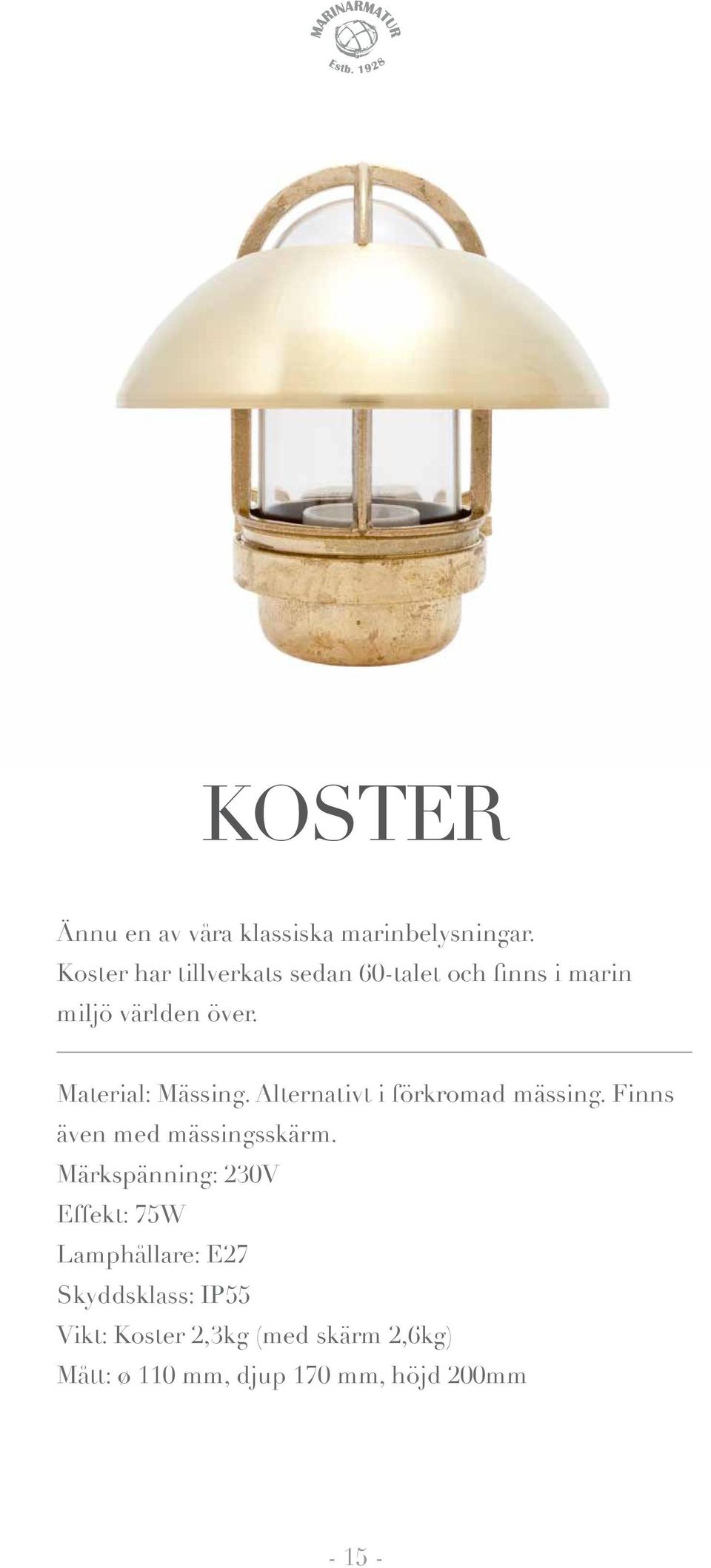 Material: Mässing. Alternativt i förkromad mässing. Finns även med mässingsskärm.