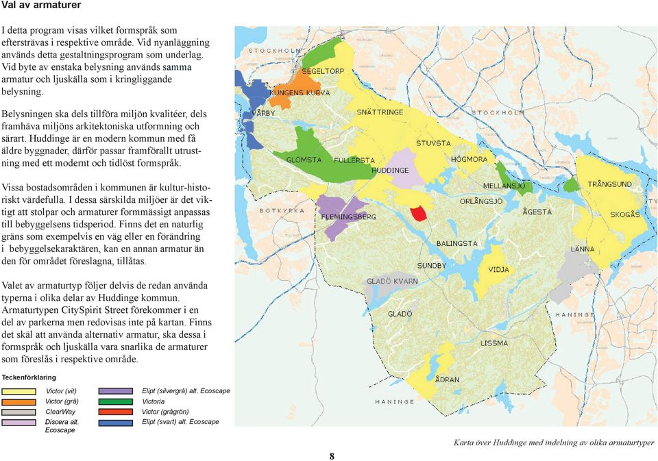 Belysningen ska dels tillföra miljön kvalitéer, dels framhäva miljöns arkitektoniska utformning och särart.