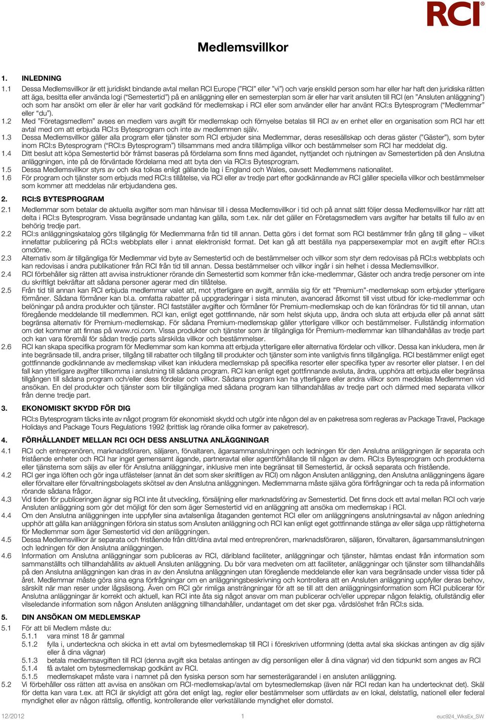 Semestertid ) på en anläggning eller en semesterplan som är eller har varit ansluten till RCI (en Ansluten anläggning ) och som har ansökt om eller är eller har varit godkänd för medlemskap i RCI