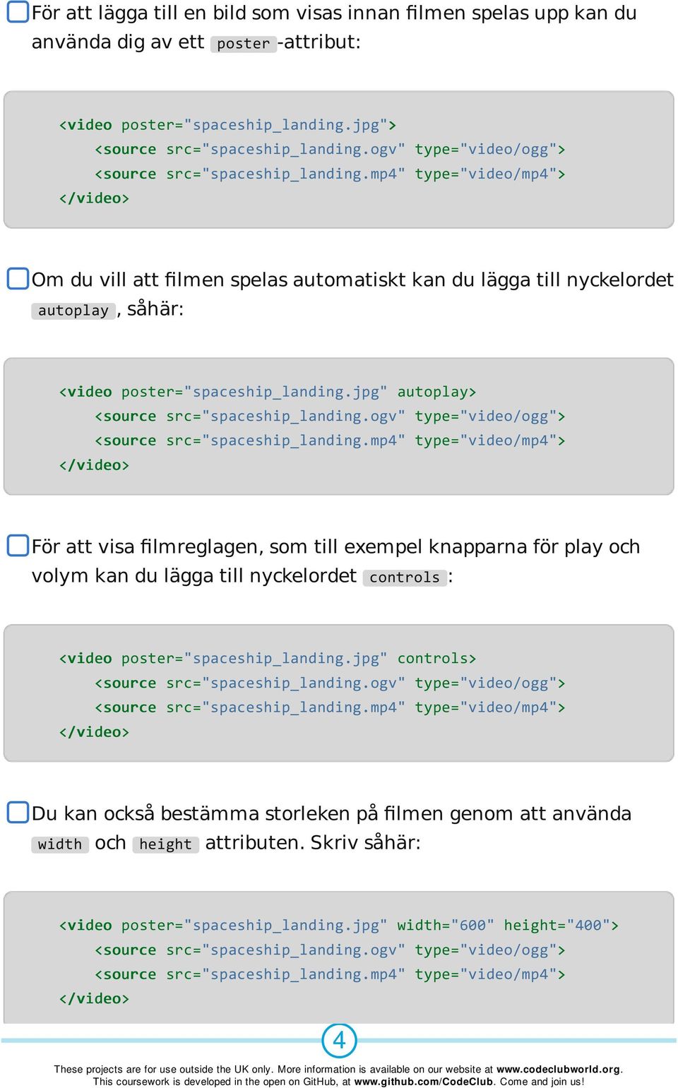 jpg" autoplay> För att visa filmreglagen, som till exempel knapparna för play och volym kan du lägga till nyckelordet controls : <video