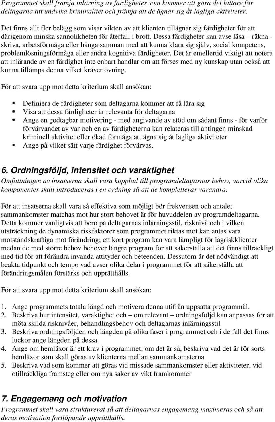 Dessa färdigheter kan avse läsa räkna - skriva, arbetsförmåga eller hänga samman med att kunna klara sig själv, social kompetens, problemlösningsförmåga eller andra kognitiva färdigheter.