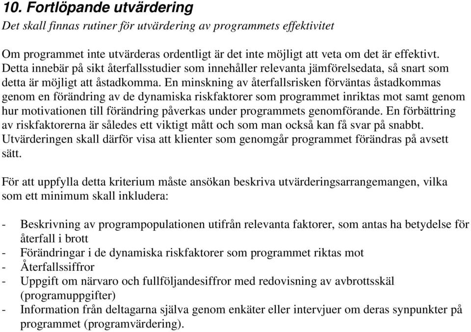 En minskning av återfallsrisken förväntas åstadkommas genom en förändring av de dynamiska riskfaktorer som programmet inriktas mot samt genom hur motivationen till förändring påverkas under