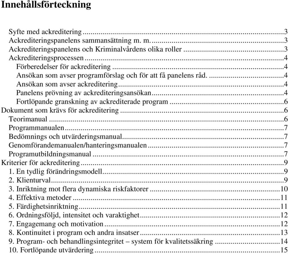 ..4 Fortlöpande granskning av ackrediterade program...6 Dokument som krävs för ackreditering...6 Teorimanual...6 Programmanualen...7 Bedömnings och utvärderingsmanual.