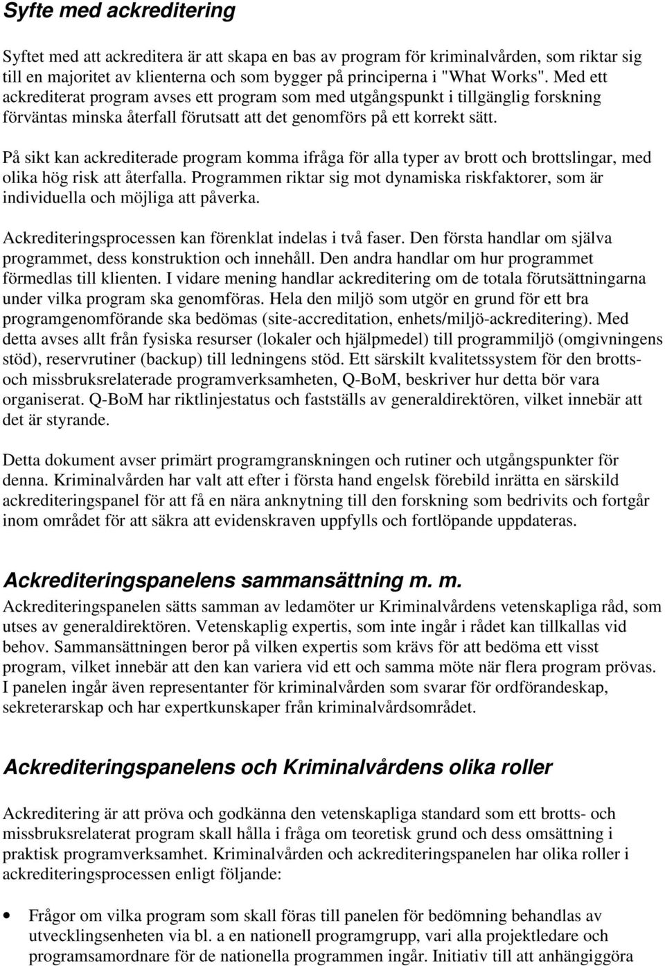 På sikt kan ackrediterade program komma ifråga för alla typer av brott och brottslingar, med olika hög risk att återfalla.